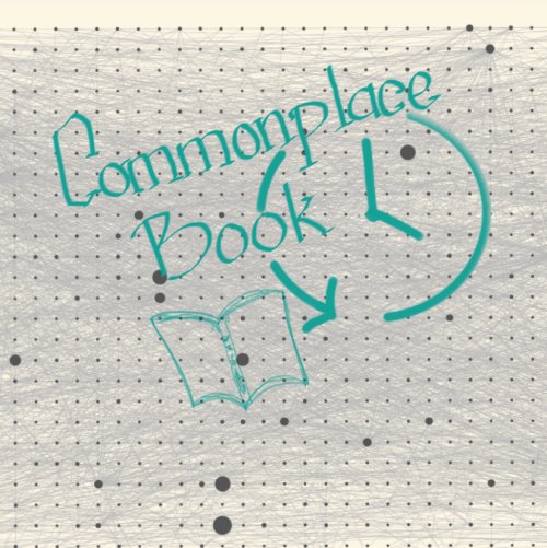 Commonplace Book: Cỗ máy thời gian của bạn